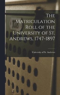 bokomslag Matriculation Roll of the University of St. Andrews, 1747-1897
