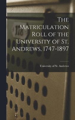 bokomslag The Matriculation Roll of the University of St. Andrews, 1747-1897