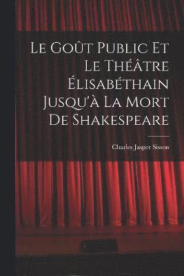 Charles Jasper Sisson - goût public et le théâtre élisabéthain jusqu'à la mort de Shakespeare, Häftad