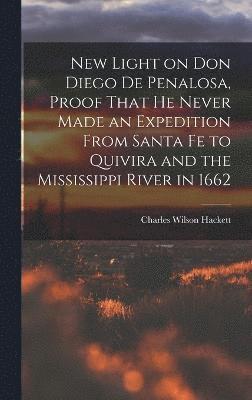 New Light on Don Diego de Penalosa, Proof That he Never Made an Expedition From Santa Fe to Quivira and the Mississippi River in 1662 1