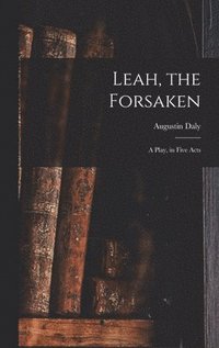 bokomslag Leah, the Forsaken; A Play, in Five Acts