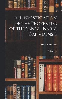 bokomslag An Investigation of the Properties of the Sanguinaria Canadensis; or Puccoon