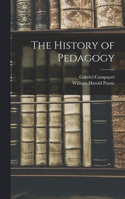 William Harold Payne, Gabriel Compayré - History of Pedagogy, Inbunden