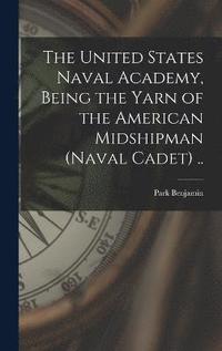 bokomslag The United States Naval Academy, Being the Yarn of the American Midshipman (naval Cadet) ..