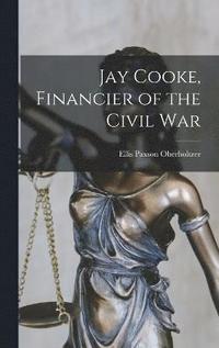 bokomslag Jay Cooke, Financier of the Civil War