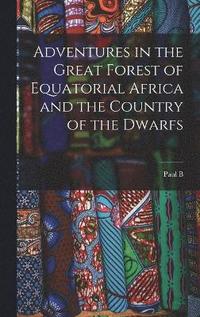 bokomslag Adventures in the Great Forest of Equatorial Africa and the Country of the Dwarfs