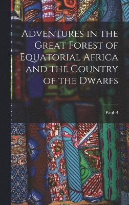 Adventures in the Great Forest of Equatorial Africa and the Country of the Dwarfs 1