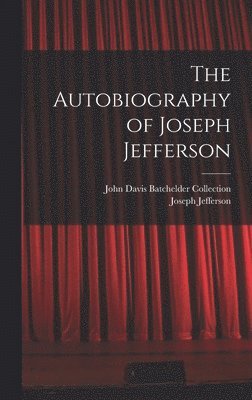 Joseph Jefferson, John Davis Batchelder Collection - Autobiography of Joseph Jefferson, Inbunden