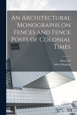 bokomslag An Architectural Monographs on Fences and Fence Posts of Colonial Times