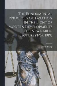 bokomslag The Fundamental Principles of Taxation in the Light of Modern Developments (The Newmarch Lectures for 1919)