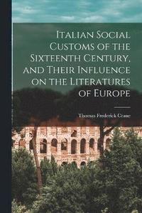 bokomslag Italian Social Customs of the Sixteenth Century, and Their Influence on the Literatures of Europe