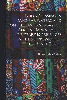 bokomslag Dhow Chasing in Zanzibar Waters and on the Eastern Coast of Africa. Narrative of Five Years' Experiences in the Suppression of the Slave Trade