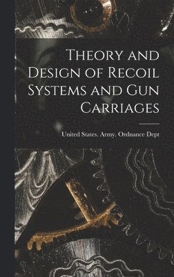 Theory and Design of Recoil Systems and gun Carriages 1