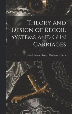 Theory and Design of Recoil Systems and gun Carriages, Inbunden