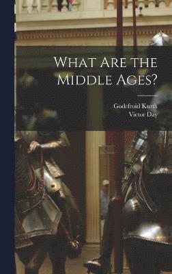 Godefroid Kurth, Victor Day - What are the Middle Ages?, Inbunden