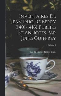 bokomslag Inventaires de Jean duc de Berry (1401-1416) Publis et Annots par Jules Guiffrey; Volume 1