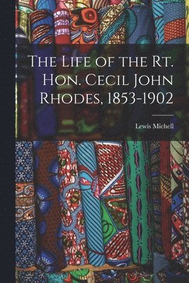 The Life of the Rt. Hon. Cecil John Rhodes, 1853-1902 1