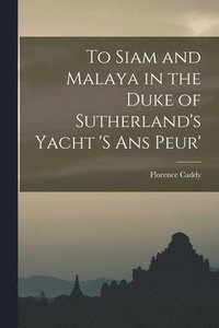 bokomslag To Siam and Malaya in the Duke of Sutherland's Yacht 's ans Peur'