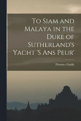 To Siam and Malaya in the Duke of Sutherland's Yacht 's ans Peur' 1