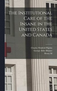 bokomslag The Institutional Care of the Insane in the United States and Canada