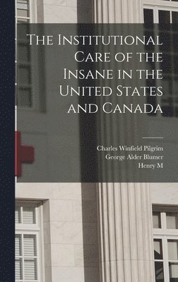 The Institutional Care of the Insane in the United States and Canada 1