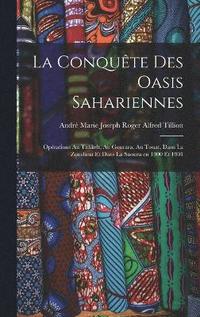 bokomslag La conqute des oasis sahariennes; oprations au Tidikelt, au Gourara, au Touat, dans la Zousfana et dans la Saoura en 1900 et 1901