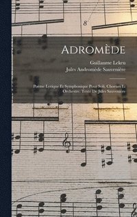 bokomslag Adromde; pome lyrique et symphonique pour soli, choeurs et orchestre. Texte de Jules Sauvenire