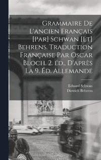 bokomslag Grammaire de l'ancien franais [par] Schwan [et] Behrens. Traduction franaise par Oscar Bloch. 2. d., d'aprs la 9. d. allemande