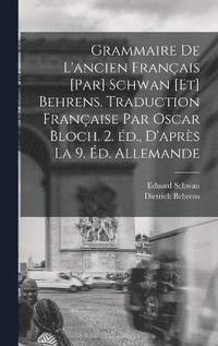 bokomslag Grammaire de l'ancien français [par] Schwan [et] Behrens. Traduction française par Oscar Bloch. 2. éd., d'après la 9. éd. allemande