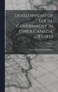 bokomslag Development of Local Government in Upper Canada, 1783-1850; Volume 2