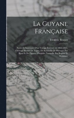 bokomslag Guyane française; notes et souvenirs d'un voyage exécuté en 1862-1863. Ouvrage illustré de types, de scènes et de paysages par Riou et de figures d'histoire naturelle par Rapine et Delahaye
