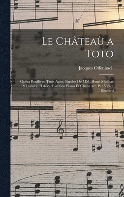 Jacques Offenbach, Jacques, 1819-1880, Offenbach - châteaù a Toto; opéra bouffe en trois actes. Paroles de MM. Henri Meilhac & Ludovic Halévy. Partition piano et chant arr. par Victor Boullard, Inbunden
