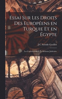 bokomslag Essai sur les droits des Europens en Turquie et en gypte; les capitulations et la rforme judiciaire