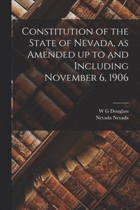 bokomslag Constitution of the State of Nevada, as Amended up to and Including November 6, 1906