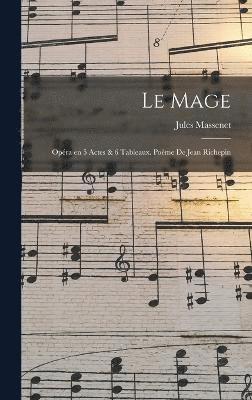 Le mage; opra en 5 actes & 6 tableaux. Pome de Jean Richepin 1