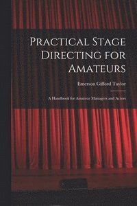 bokomslag Practical Stage Directing for Amateurs; a Handbook for Amateur Managers and Actors