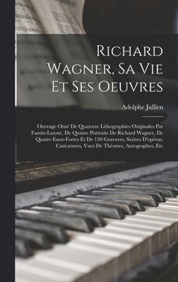 Richard Wagner, sa vie et ses oeuvres; ouvrage orné de quatorze lithographies originales par Fantin-Latour, de quinze portraits de Richard Wagner, de quatre eaux-fortes et de 120 gravures, scènes d'opéras, caricatures, vues de théatres, autographes, etc