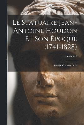 Le statuaire Jean-Antoine Houdon et son poque (1741-1828); Volume 3 1