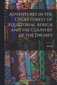 bokomslag Adventures in the Great Forest of Equatorial Africa and the Country of the Dwarfs