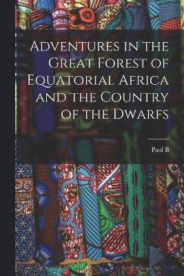 Adventures in the Great Forest of Equatorial Africa and the Country of the Dwarfs 1