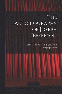 Joseph Jefferson, John Davis Batchelder Collection - Autobiography of Joseph Jefferson, Häftad