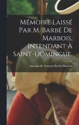 Mmoire laiss par M. Barb de Marbois, intendant  Saint-Domingue. 1