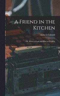 bokomslag Friend in the Kitchen; or, What to Cook and how to Cook it;