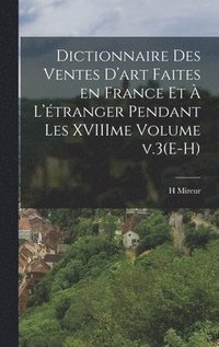 bokomslag Dictionnaire des ventes d'art faites en France et  l'tranger pendant les XVIIIme Volume v.3(E-H)