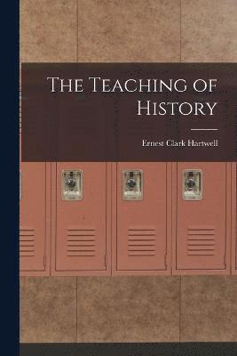 Ernest Clark Hartwell - Teaching of History, Häftad