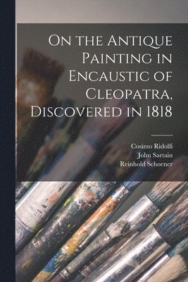 bokomslag On the Antique Painting in Encaustic of Cleopatra, Discovered in 1818