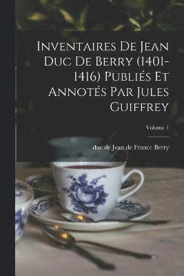 bokomslag Inventaires de Jean duc de Berry (1401-1416) Publis et Annots par Jules Guiffrey; Volume 1