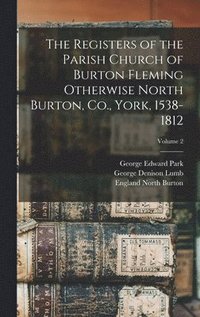 bokomslag The Registers of the Parish Church of Burton Fleming Otherwise North Burton, Co., York, 1538-1812; Volume 2
