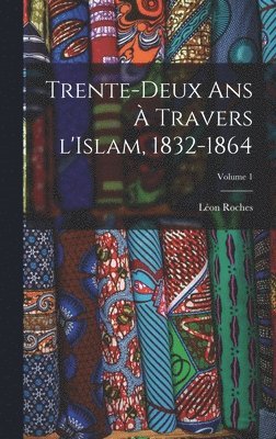 bokomslag Trente-deux ans  travers l'Islam, 1832-1864; Volume 1