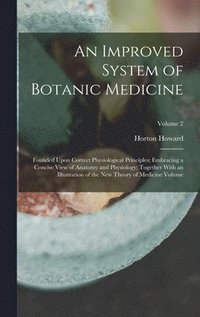 bokomslag Improved System of Botanic Medicine; Founded Upon Correct Physiological Principles; Embracing a Concise View of Anatomy and Physiology; Together With an Illustration of the new Theory of Medicine V...